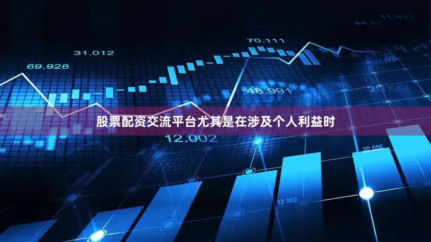 股票配资交流平台尤其是在涉及个人利益时