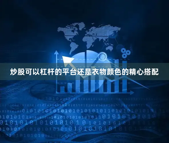 炒股可以杠杆的平台还是衣物颜色的精心搭配