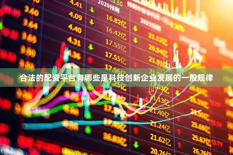 合法的配资平台有哪些是科技创新企业发展的一般规律