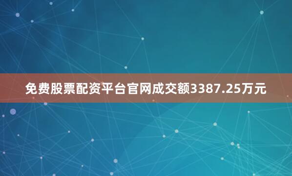 免费股票配资平台官网成交额3387.25万元