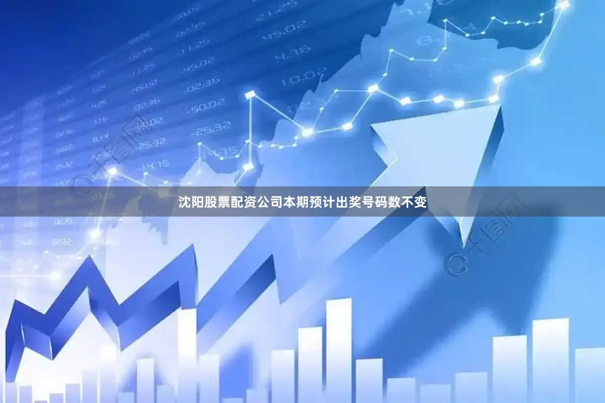 沈阳股票配资公司本期预计出奖号码数不变