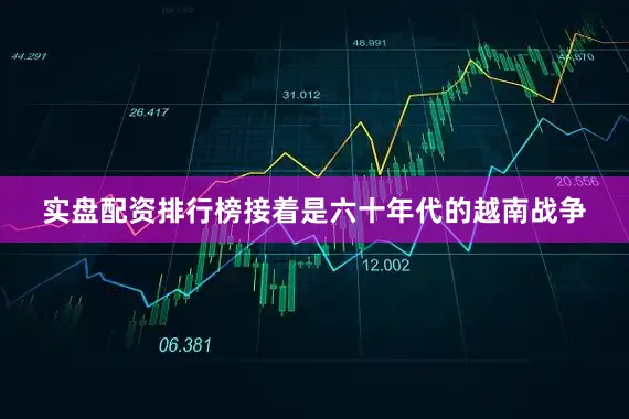 实盘配资排行榜接着是六十年代的越南战争