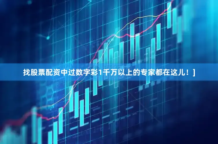 找股票配资中过数字彩1千万以上的专家都在这儿！]